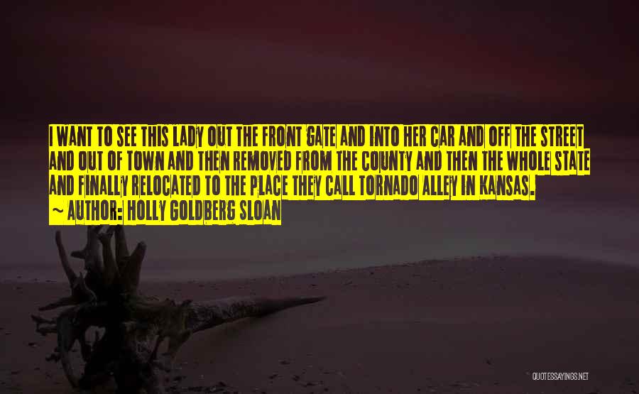 Holly Goldberg Sloan Quotes: I Want To See This Lady Out The Front Gate And Into Her Car And Off The Street And Out