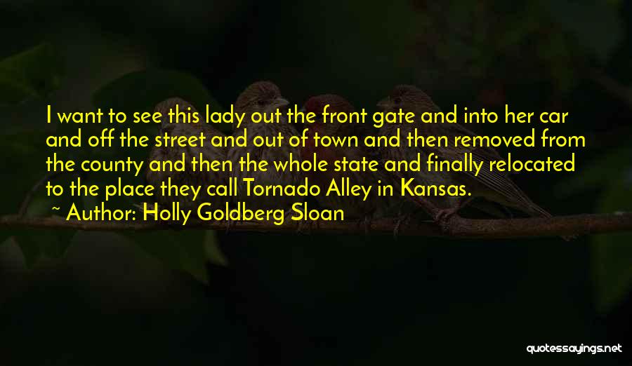 Holly Goldberg Sloan Quotes: I Want To See This Lady Out The Front Gate And Into Her Car And Off The Street And Out