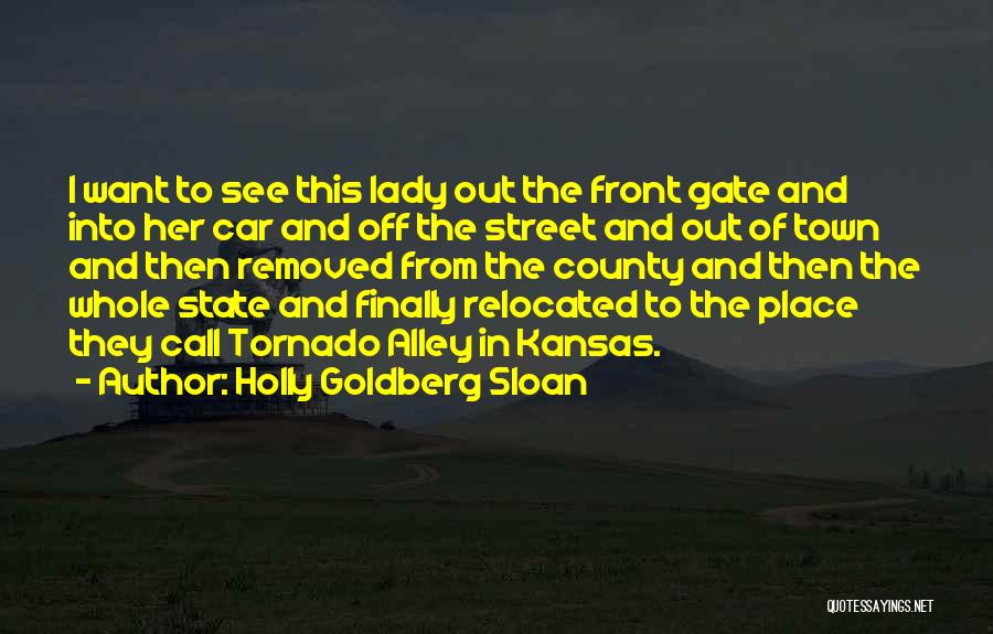 Holly Goldberg Sloan Quotes: I Want To See This Lady Out The Front Gate And Into Her Car And Off The Street And Out