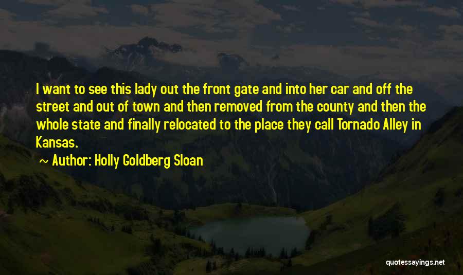 Holly Goldberg Sloan Quotes: I Want To See This Lady Out The Front Gate And Into Her Car And Off The Street And Out