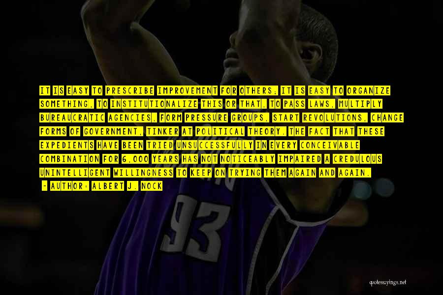 Albert J. Nock Quotes: It Is Easy To Prescribe Improvement For Others; It Is Easy To Organize Something, To Institutionalize This Or That, To