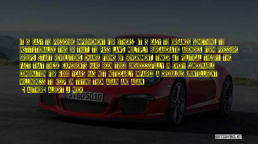 Albert J. Nock Quotes: It Is Easy To Prescribe Improvement For Others; It Is Easy To Organize Something, To Institutionalize This Or That, To