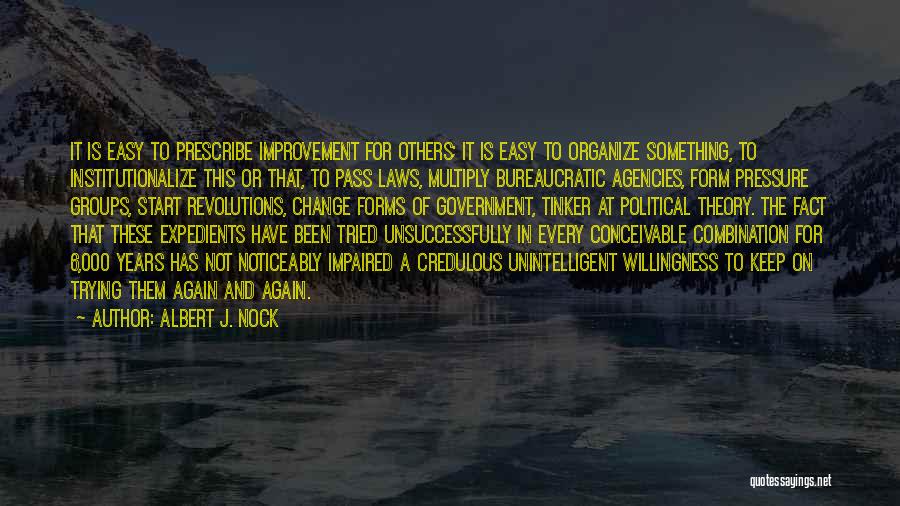 Albert J. Nock Quotes: It Is Easy To Prescribe Improvement For Others; It Is Easy To Organize Something, To Institutionalize This Or That, To