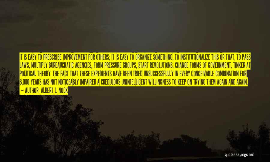 Albert J. Nock Quotes: It Is Easy To Prescribe Improvement For Others; It Is Easy To Organize Something, To Institutionalize This Or That, To