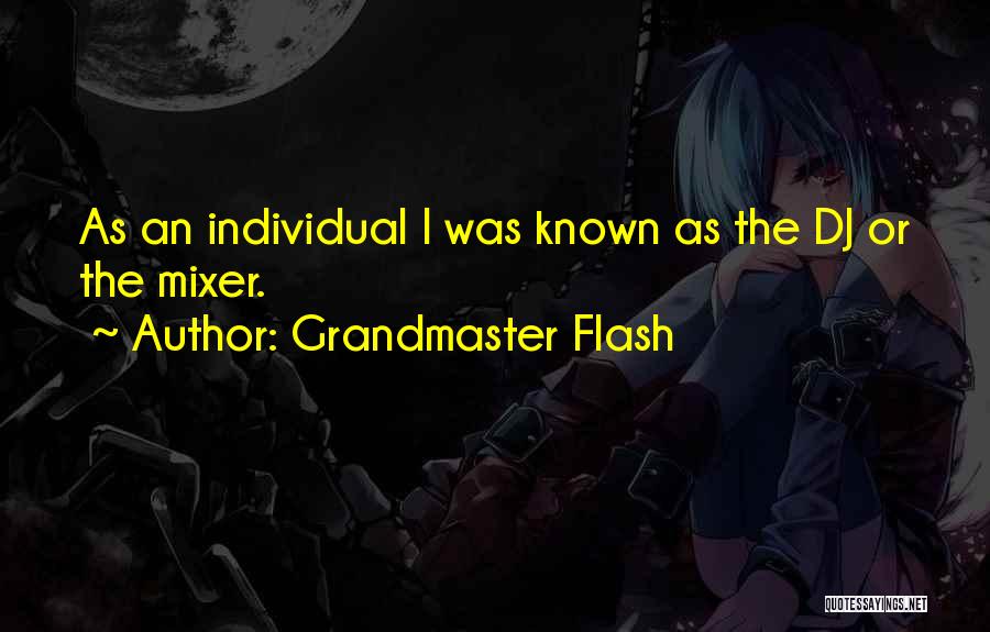 Grandmaster Flash Quotes: As An Individual I Was Known As The Dj Or The Mixer.