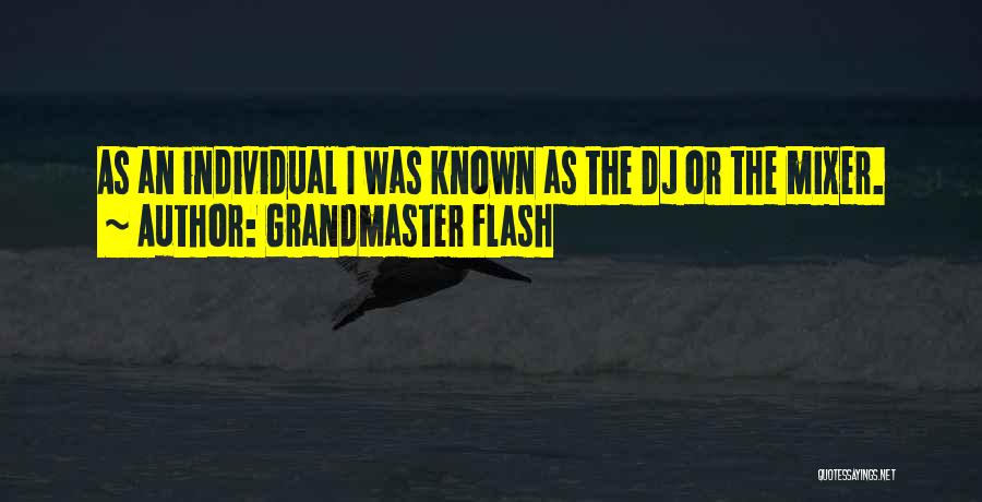 Grandmaster Flash Quotes: As An Individual I Was Known As The Dj Or The Mixer.