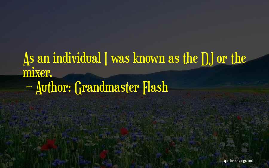 Grandmaster Flash Quotes: As An Individual I Was Known As The Dj Or The Mixer.