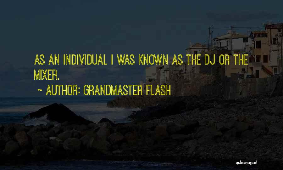 Grandmaster Flash Quotes: As An Individual I Was Known As The Dj Or The Mixer.