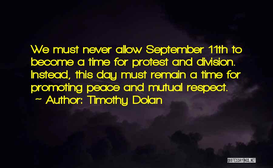 Timothy Dolan Quotes: We Must Never Allow September 11th To Become A Time For Protest And Division. Instead, This Day Must Remain A