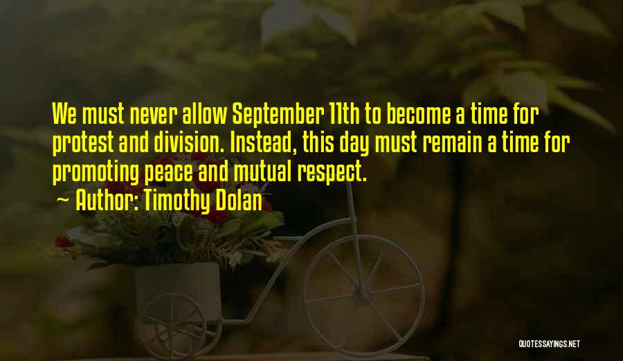 Timothy Dolan Quotes: We Must Never Allow September 11th To Become A Time For Protest And Division. Instead, This Day Must Remain A