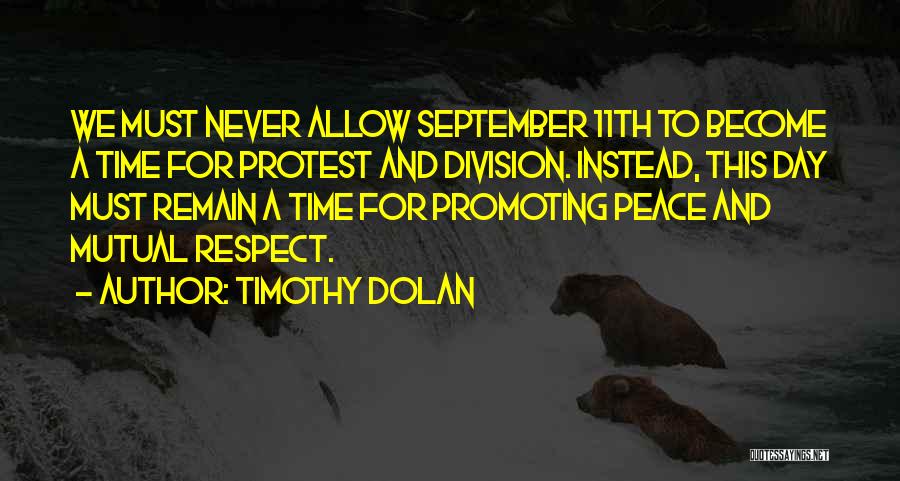 Timothy Dolan Quotes: We Must Never Allow September 11th To Become A Time For Protest And Division. Instead, This Day Must Remain A