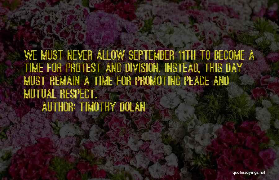 Timothy Dolan Quotes: We Must Never Allow September 11th To Become A Time For Protest And Division. Instead, This Day Must Remain A