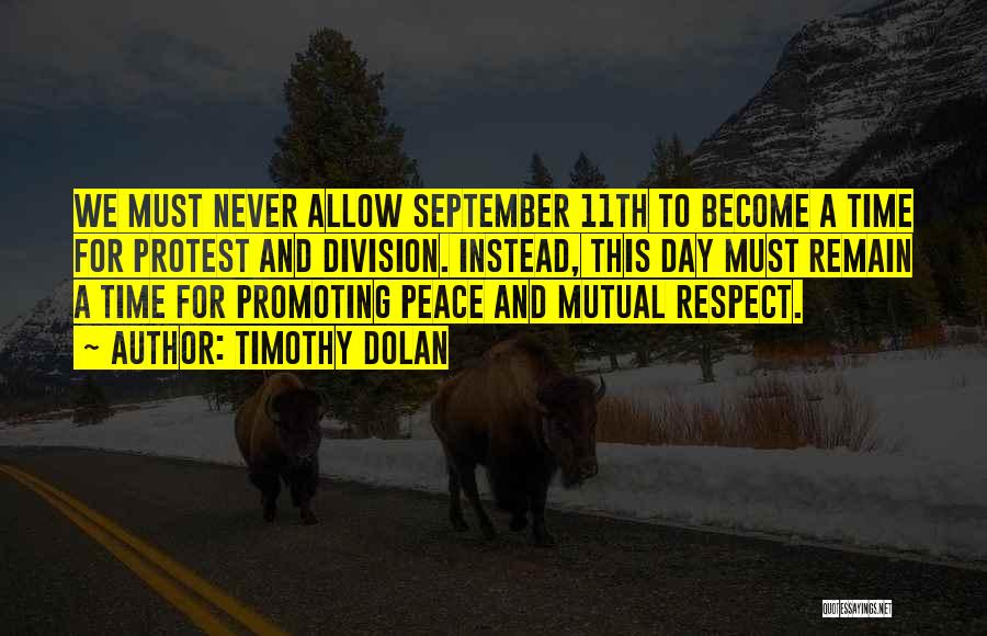Timothy Dolan Quotes: We Must Never Allow September 11th To Become A Time For Protest And Division. Instead, This Day Must Remain A