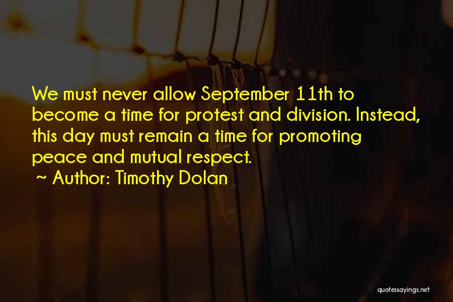 Timothy Dolan Quotes: We Must Never Allow September 11th To Become A Time For Protest And Division. Instead, This Day Must Remain A