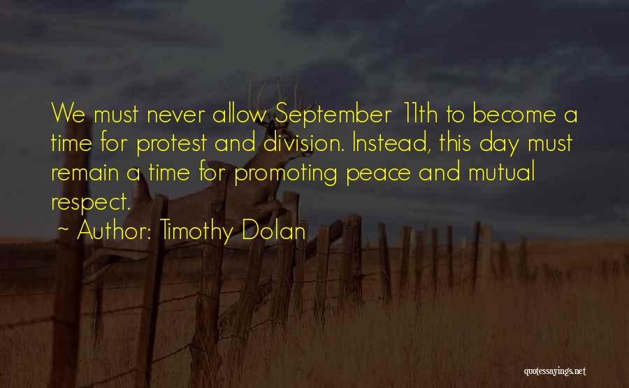 Timothy Dolan Quotes: We Must Never Allow September 11th To Become A Time For Protest And Division. Instead, This Day Must Remain A