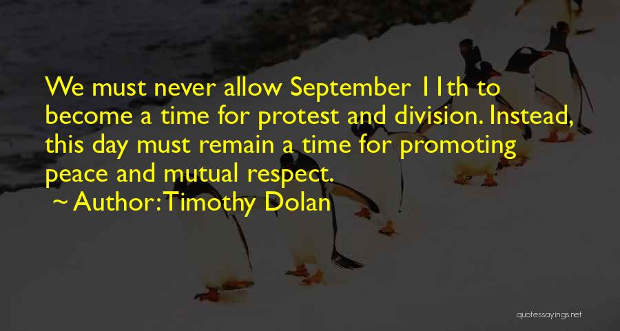 Timothy Dolan Quotes: We Must Never Allow September 11th To Become A Time For Protest And Division. Instead, This Day Must Remain A