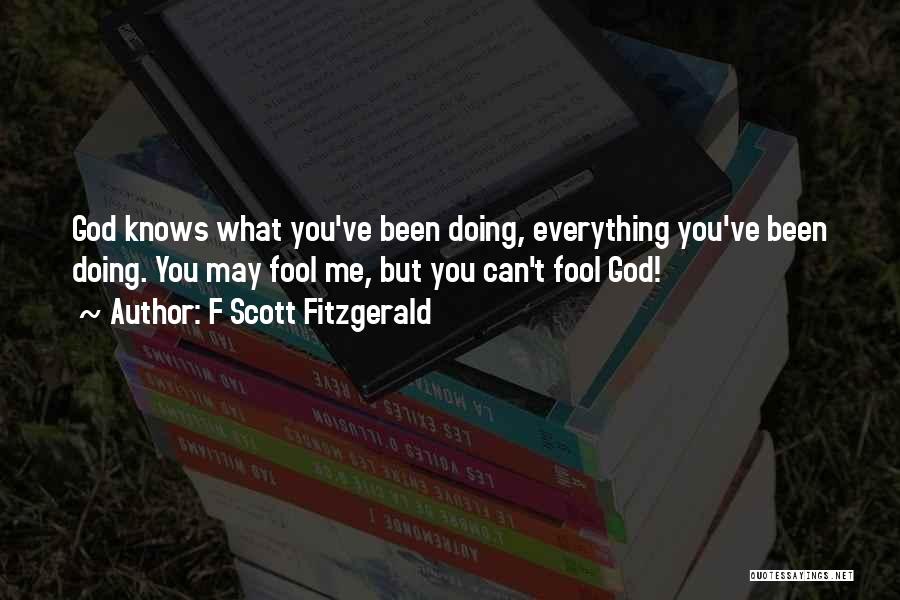 F Scott Fitzgerald Quotes: God Knows What You've Been Doing, Everything You've Been Doing. You May Fool Me, But You Can't Fool God!