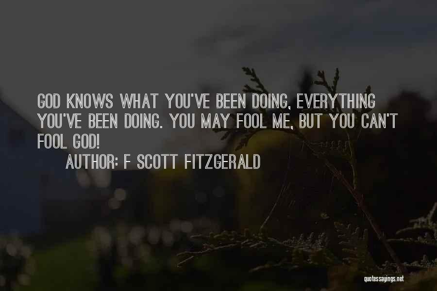 F Scott Fitzgerald Quotes: God Knows What You've Been Doing, Everything You've Been Doing. You May Fool Me, But You Can't Fool God!