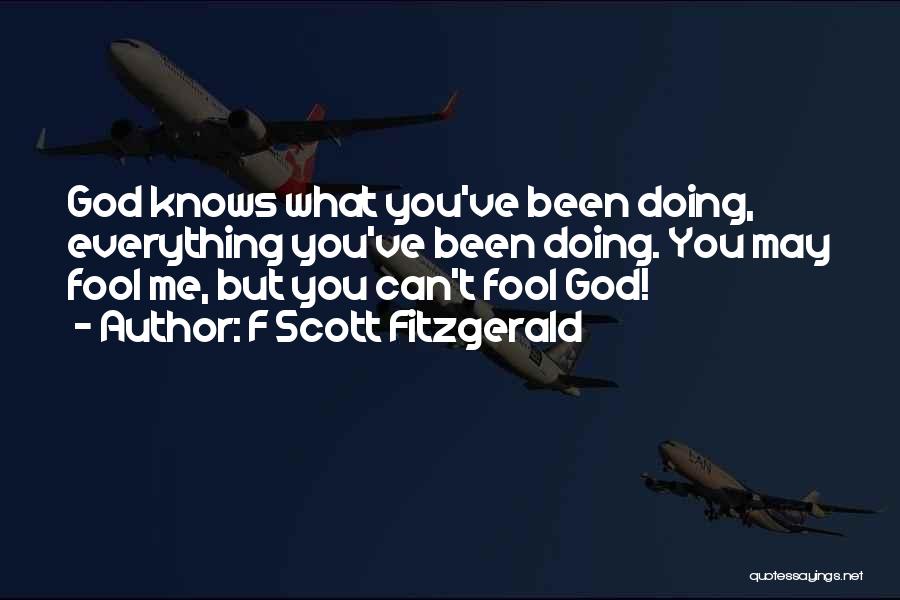 F Scott Fitzgerald Quotes: God Knows What You've Been Doing, Everything You've Been Doing. You May Fool Me, But You Can't Fool God!