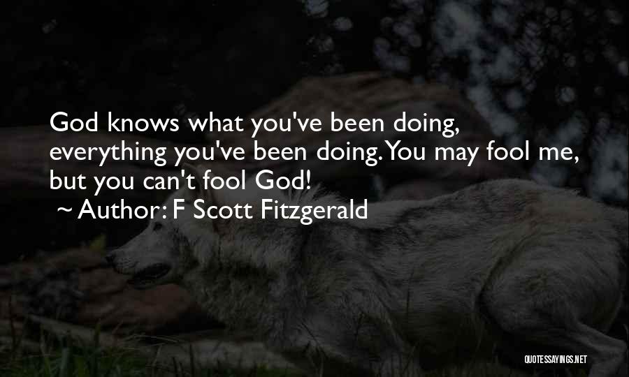 F Scott Fitzgerald Quotes: God Knows What You've Been Doing, Everything You've Been Doing. You May Fool Me, But You Can't Fool God!