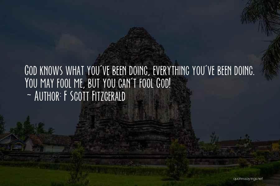 F Scott Fitzgerald Quotes: God Knows What You've Been Doing, Everything You've Been Doing. You May Fool Me, But You Can't Fool God!