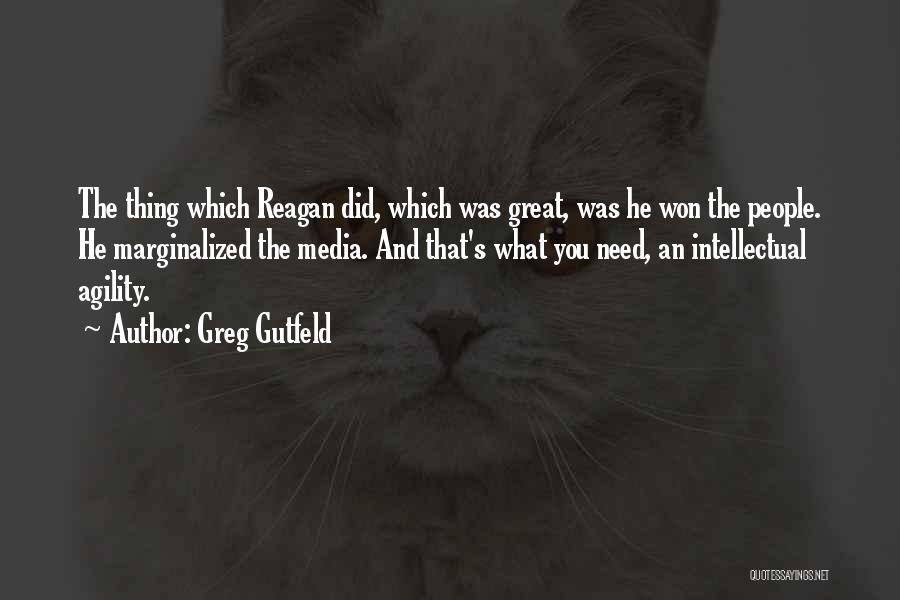 Greg Gutfeld Quotes: The Thing Which Reagan Did, Which Was Great, Was He Won The People. He Marginalized The Media. And That's What