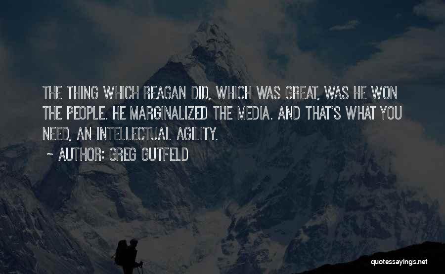 Greg Gutfeld Quotes: The Thing Which Reagan Did, Which Was Great, Was He Won The People. He Marginalized The Media. And That's What