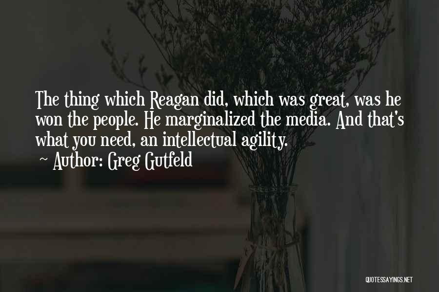 Greg Gutfeld Quotes: The Thing Which Reagan Did, Which Was Great, Was He Won The People. He Marginalized The Media. And That's What