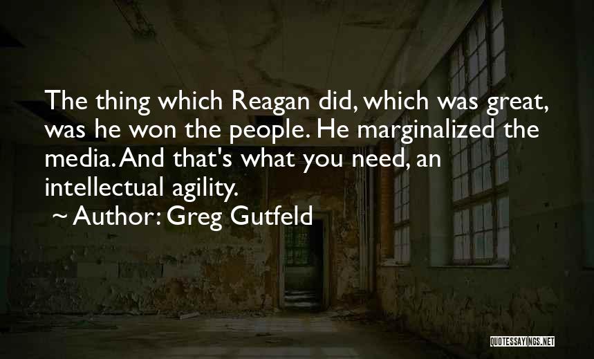 Greg Gutfeld Quotes: The Thing Which Reagan Did, Which Was Great, Was He Won The People. He Marginalized The Media. And That's What