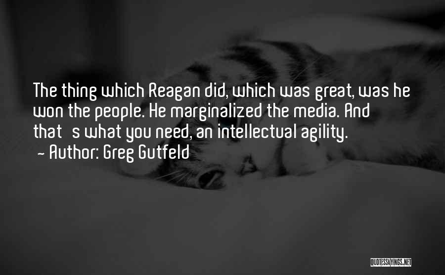 Greg Gutfeld Quotes: The Thing Which Reagan Did, Which Was Great, Was He Won The People. He Marginalized The Media. And That's What