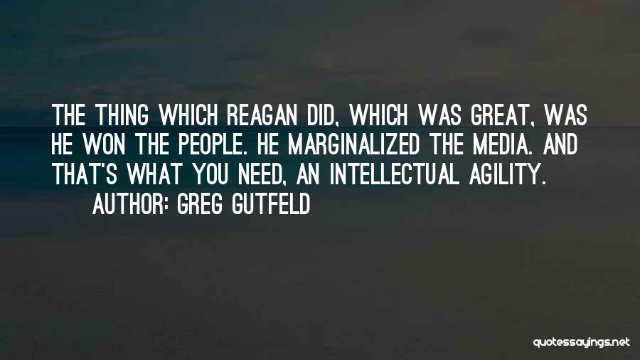 Greg Gutfeld Quotes: The Thing Which Reagan Did, Which Was Great, Was He Won The People. He Marginalized The Media. And That's What