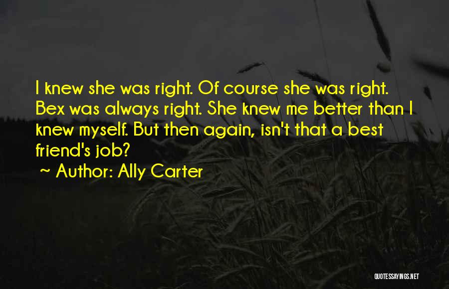 Ally Carter Quotes: I Knew She Was Right. Of Course She Was Right. Bex Was Always Right. She Knew Me Better Than I