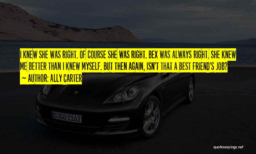 Ally Carter Quotes: I Knew She Was Right. Of Course She Was Right. Bex Was Always Right. She Knew Me Better Than I