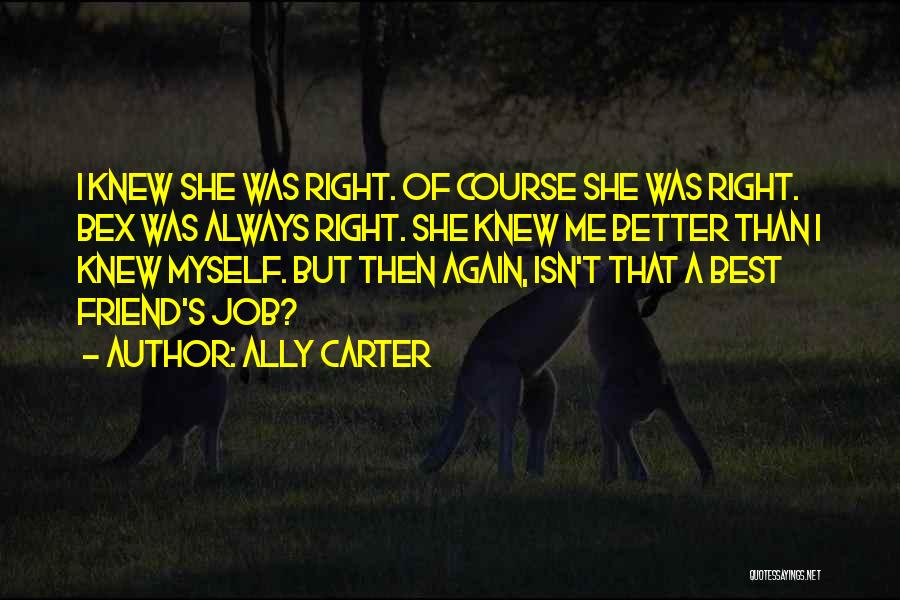Ally Carter Quotes: I Knew She Was Right. Of Course She Was Right. Bex Was Always Right. She Knew Me Better Than I