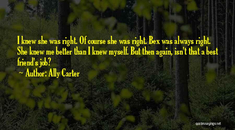 Ally Carter Quotes: I Knew She Was Right. Of Course She Was Right. Bex Was Always Right. She Knew Me Better Than I