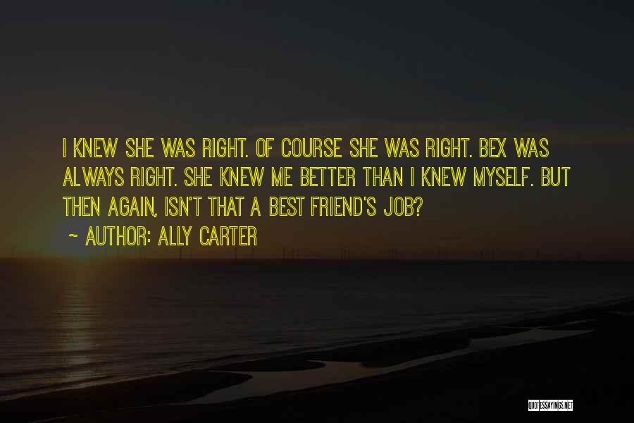 Ally Carter Quotes: I Knew She Was Right. Of Course She Was Right. Bex Was Always Right. She Knew Me Better Than I