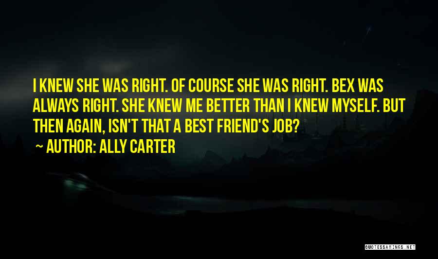 Ally Carter Quotes: I Knew She Was Right. Of Course She Was Right. Bex Was Always Right. She Knew Me Better Than I