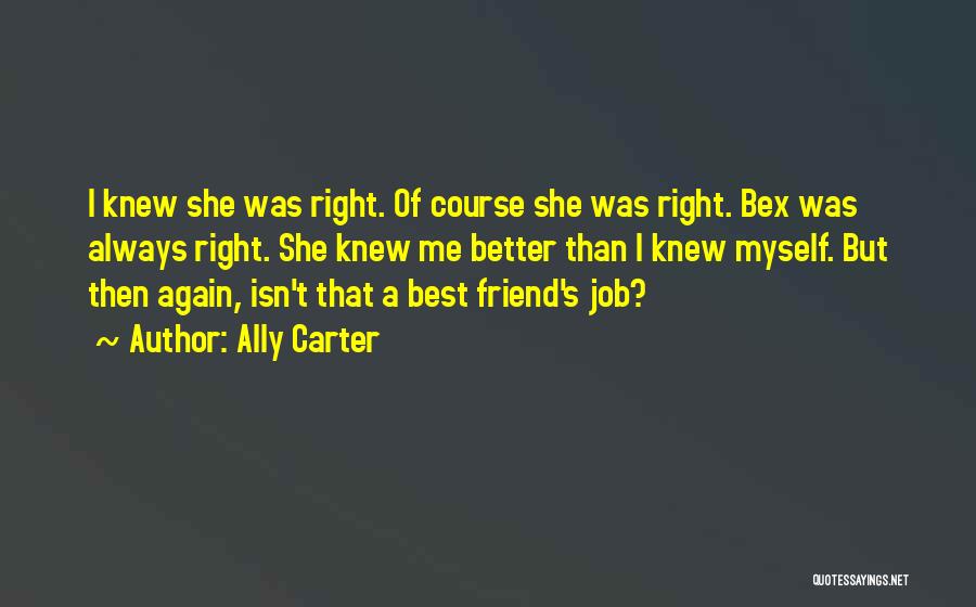 Ally Carter Quotes: I Knew She Was Right. Of Course She Was Right. Bex Was Always Right. She Knew Me Better Than I