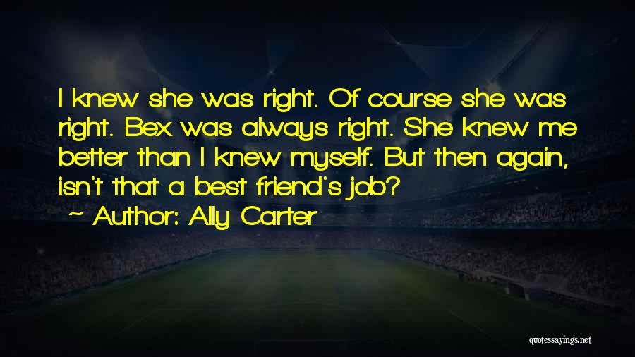 Ally Carter Quotes: I Knew She Was Right. Of Course She Was Right. Bex Was Always Right. She Knew Me Better Than I