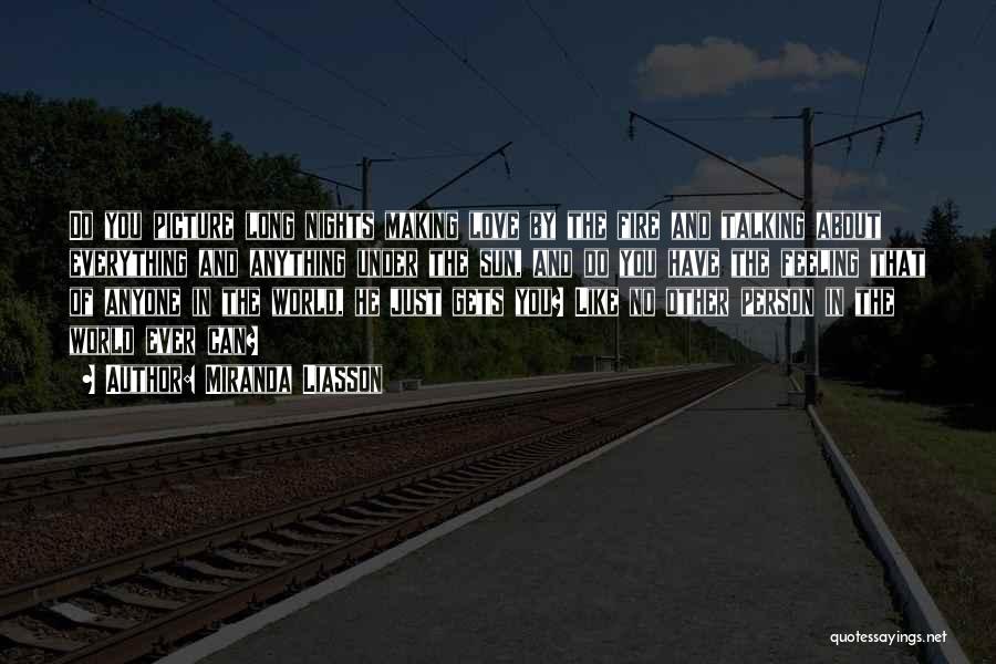 Miranda Liasson Quotes: Do You Picture Long Nights Making Love By The Fire And Talking About Everything And Anything Under The Sun, And