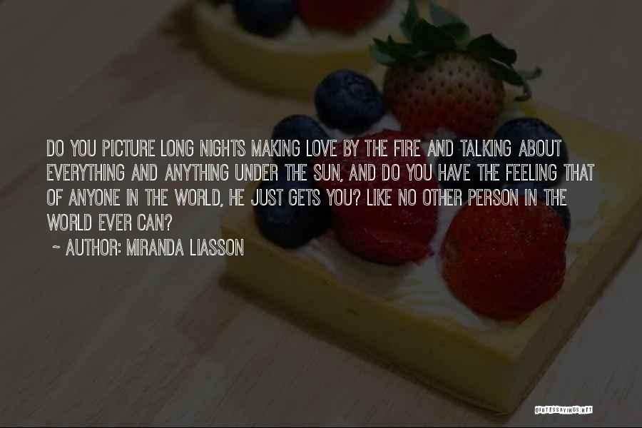 Miranda Liasson Quotes: Do You Picture Long Nights Making Love By The Fire And Talking About Everything And Anything Under The Sun, And