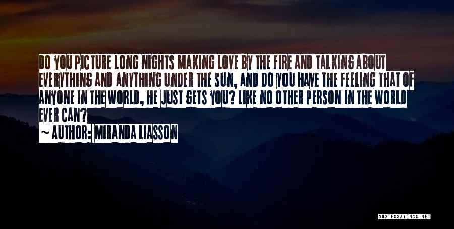 Miranda Liasson Quotes: Do You Picture Long Nights Making Love By The Fire And Talking About Everything And Anything Under The Sun, And