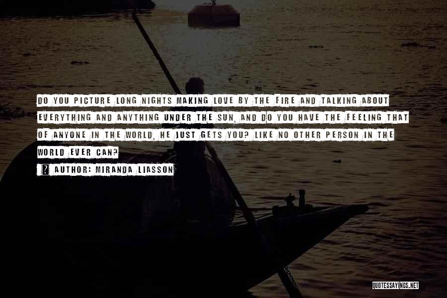 Miranda Liasson Quotes: Do You Picture Long Nights Making Love By The Fire And Talking About Everything And Anything Under The Sun, And