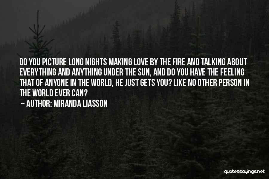 Miranda Liasson Quotes: Do You Picture Long Nights Making Love By The Fire And Talking About Everything And Anything Under The Sun, And