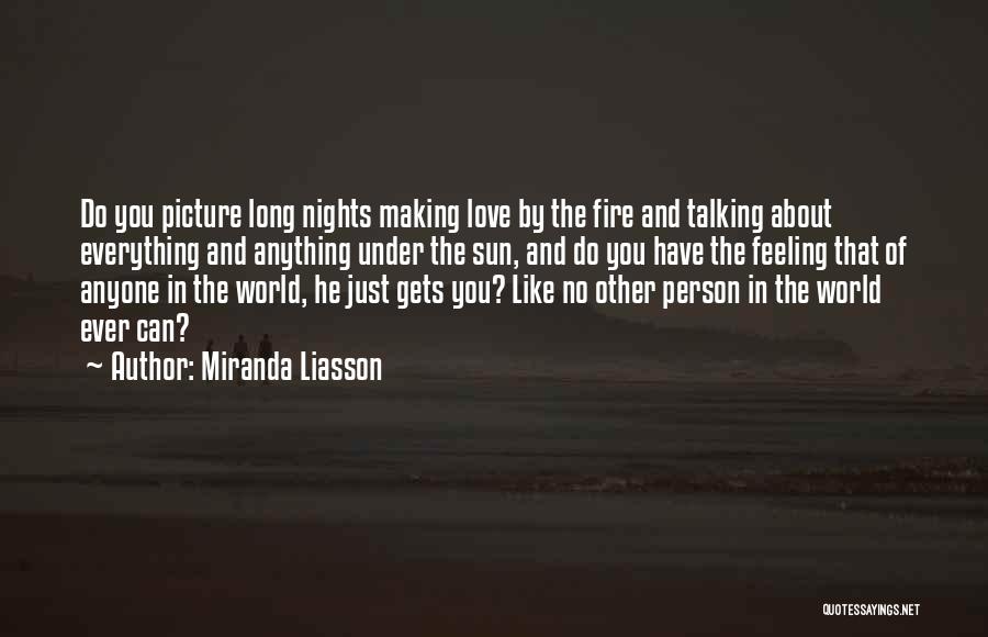 Miranda Liasson Quotes: Do You Picture Long Nights Making Love By The Fire And Talking About Everything And Anything Under The Sun, And