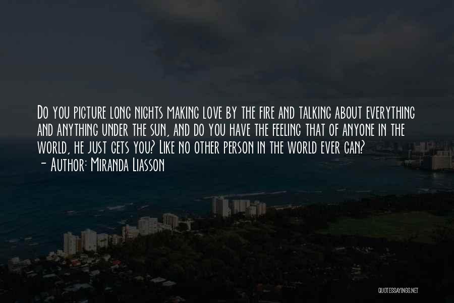 Miranda Liasson Quotes: Do You Picture Long Nights Making Love By The Fire And Talking About Everything And Anything Under The Sun, And