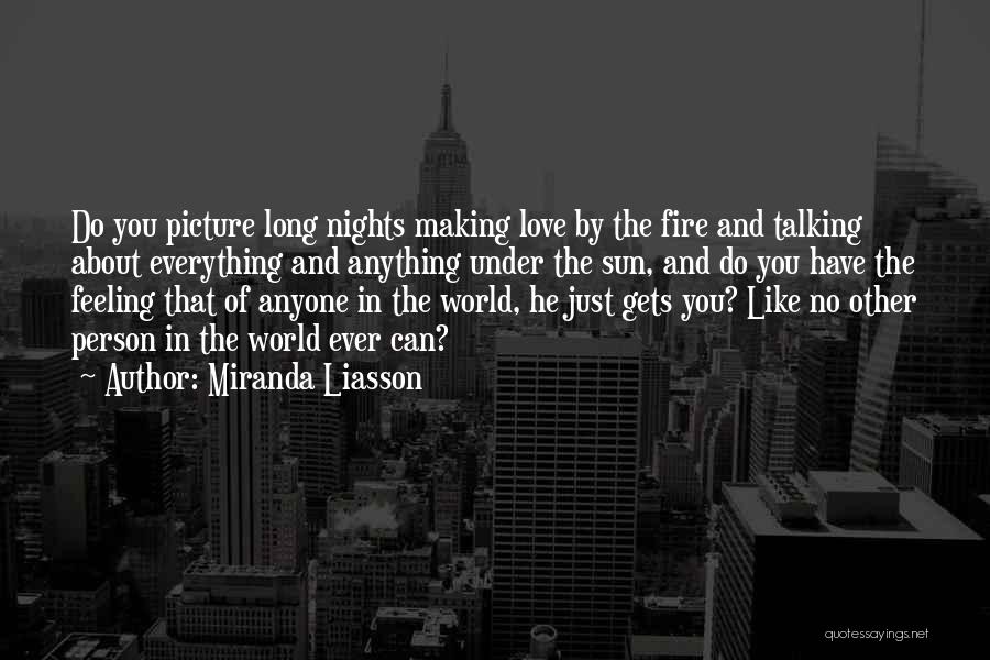 Miranda Liasson Quotes: Do You Picture Long Nights Making Love By The Fire And Talking About Everything And Anything Under The Sun, And