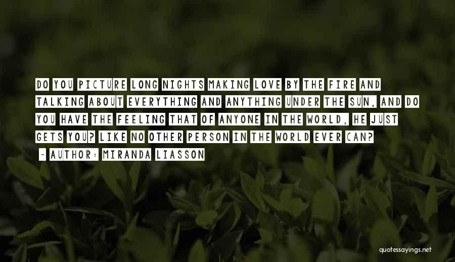 Miranda Liasson Quotes: Do You Picture Long Nights Making Love By The Fire And Talking About Everything And Anything Under The Sun, And