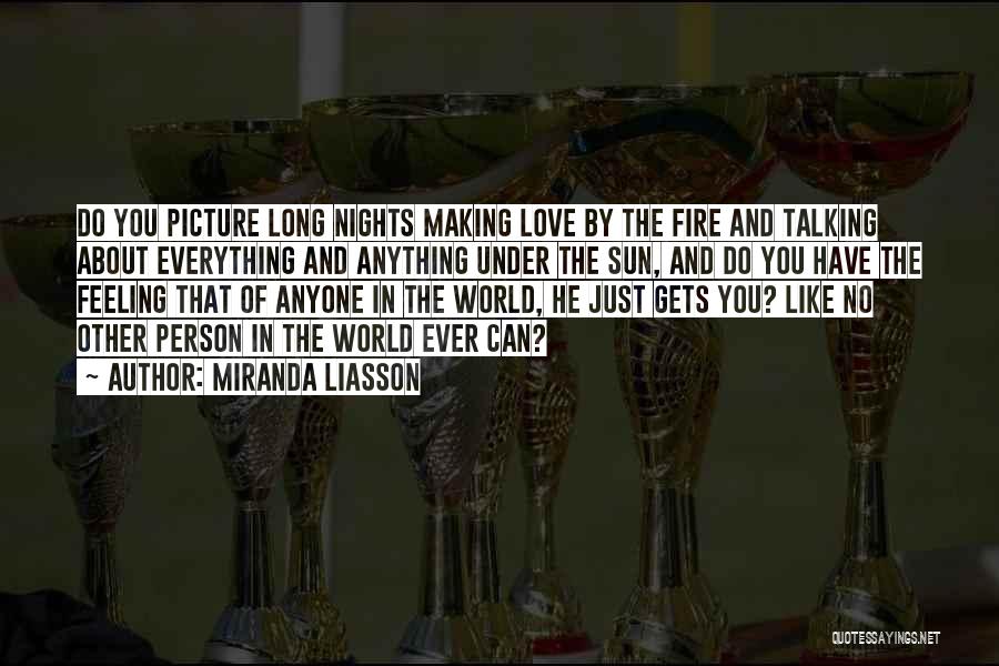 Miranda Liasson Quotes: Do You Picture Long Nights Making Love By The Fire And Talking About Everything And Anything Under The Sun, And