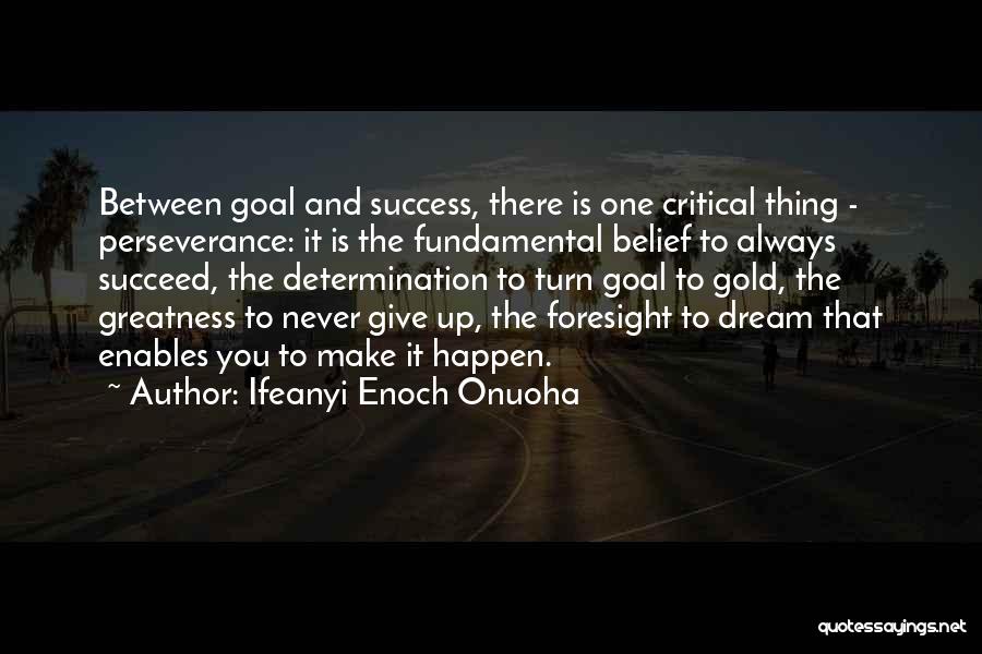 Ifeanyi Enoch Onuoha Quotes: Between Goal And Success, There Is One Critical Thing - Perseverance: It Is The Fundamental Belief To Always Succeed, The